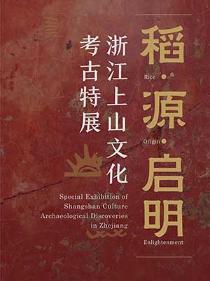 Rice, Origin, Enlightenment: Special Exhibition of Shangshan Culture Archaeological Discoveries in Zhejiang